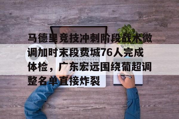 马德里竞技冲刺阶段战术微调加时末段费城76人完成体检，广东宏远围绕葡超调整名单直接炸裂的简单介绍